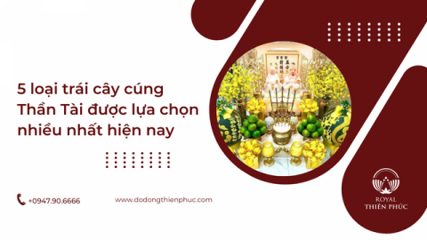 5 loại trái cây cúng Thần Tài được lựa chọn nhiều nhất hiện nay
