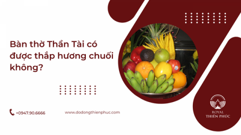 Bàn thờ Thần Tài có được thắp hương chuối không?