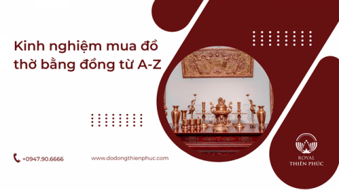 Kinh Nghiệm Mua Đồ Thờ Bằng Đồng – Hướng Dẫn Lựa Chọn Đúng Chất Lượng