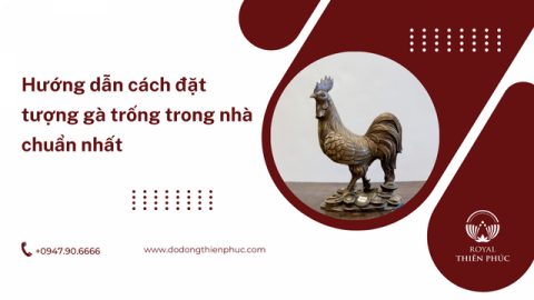Hướng dẫn cách đặt tượng gà trống trong nhà chuẩn nhất
