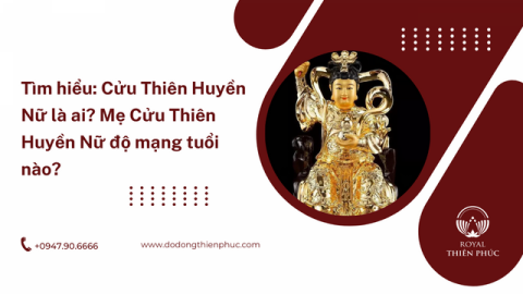 Cửu Thiên Huyền Nữ là ai? Mẹ Cửu Thiên Huyền Nữ độ mạng tuổi nào?