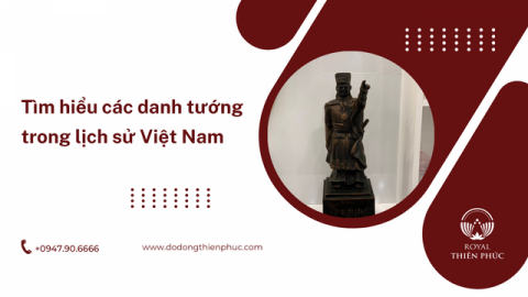 Tìm hiểu các danh tướng trong lịch sử Việt Nam
