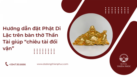Đặt Phật Di Lặc Trên Bàn Thờ Thần Tài Như Thế Nào Đúng Phong Thủy?