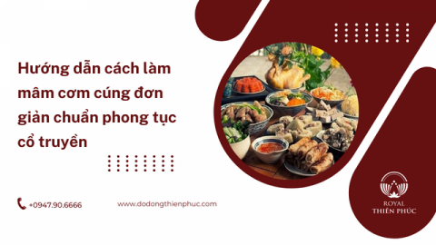 Hướng dẫn cách làm mâm cơm cúng đơn giản chuẩn phong tục cổ truyền