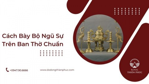 Cách Bày Bộ Ngũ Sự Trên Bàn Thờ Chuẩn Phong Thủy