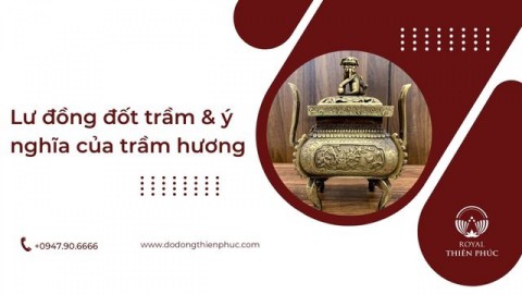 Lư đồng đốt trầm & ý nghĩa của trầm hương 