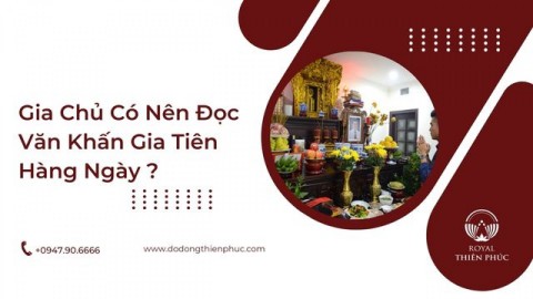 Gia Chủ Có Nên Đọc Văn Khấn Gia Tiên Hàng Ngày ?