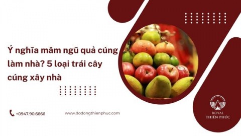 Ý nghĩa mâm ngũ quả cúng làm nhà? 5 loại trái cây cúng xây nhà
