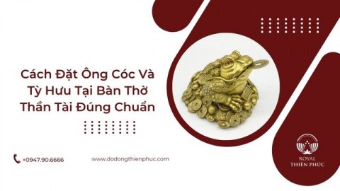 Cách Đặt Ông Cóc Và Tỳ Hưu Tại Bàn Thờ Thần Tài Đúng Chuẩn