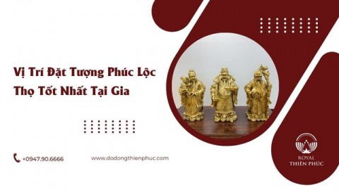 Vị Trí Đặt Tượng Phúc Lộc Thọ Tốt Nhất Tại Gia 