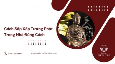 Cách Sắp Xếp Tượng Phật Trong Nhà Đúng Cách 