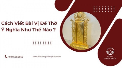 Cách Viết Bài Vị Để Thờ Ý Nghĩa Như Thế Nào ?