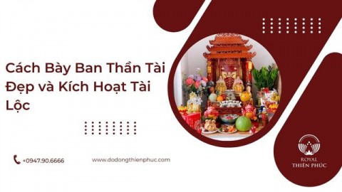 Cách Bày Ban Thần Tài Đẹp và Kích Hoạt Tài Lộc 