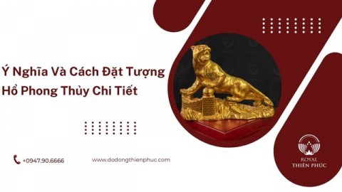 Ý Nghĩa Và Cách Đặt Tượng Hổ Phong Thủy Chi Tiết 